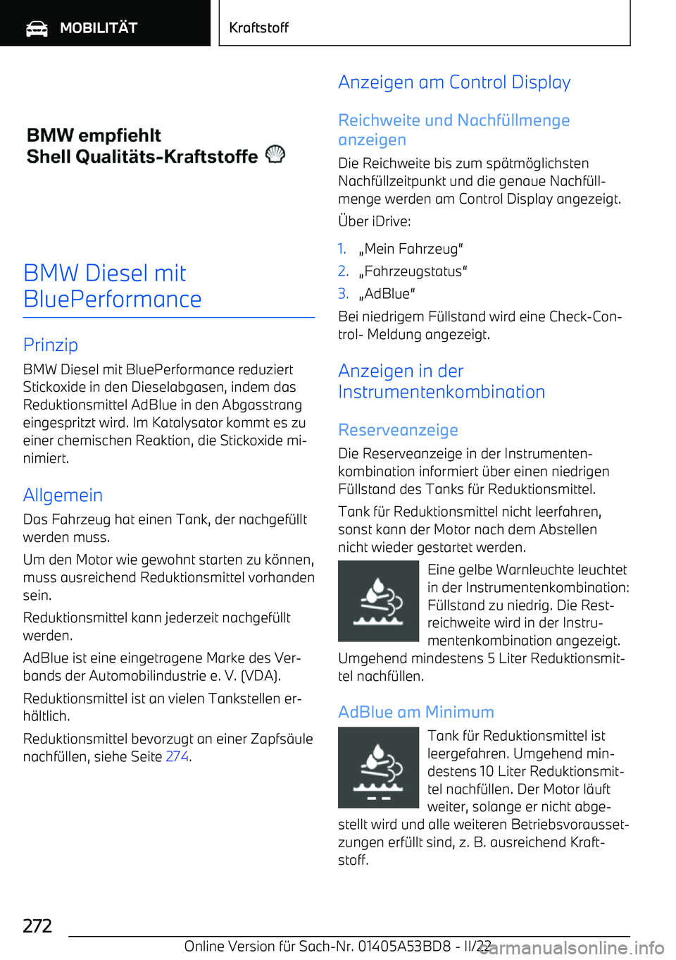 BMW X1 2022  Betriebsanleitungen (in German) BMW Diesel mit
BluePerformance
Prinzip BMW Diesel mit BluePerformance reduziertStickoxide in den Dieselabgasen, indem das Reduktionsmittel AdBlue in den Abgasstrangeingespritzt wird. Im Katalysator ko