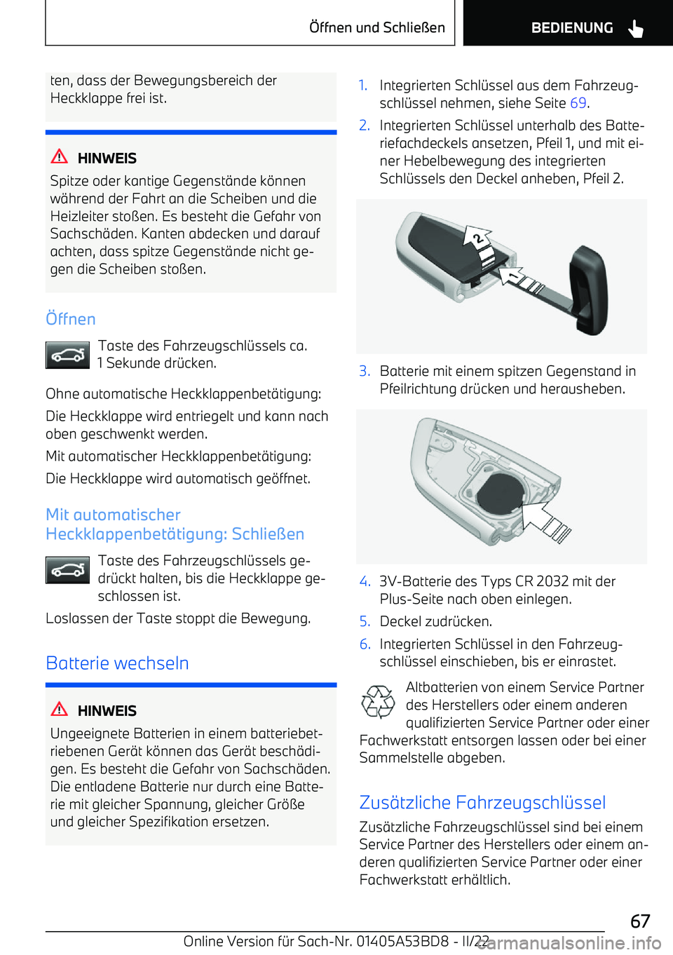 BMW X1 2022  Betriebsanleitungen (in German) ten, dass der Bewegungsbereich derHeckklappe frei ist.
HINWEIS
Spitze oder kantige Gegenst