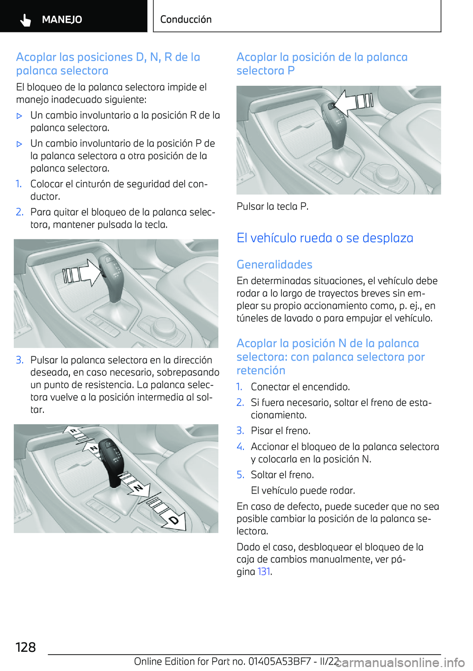 BMW X1 2022  Manuales de Empleo (in Spanish) Acoplar las posiciones D, N, R de la
palanca selectora
El bloqueo de la palanca selectora impide el
manejo inadecuado siguiente: