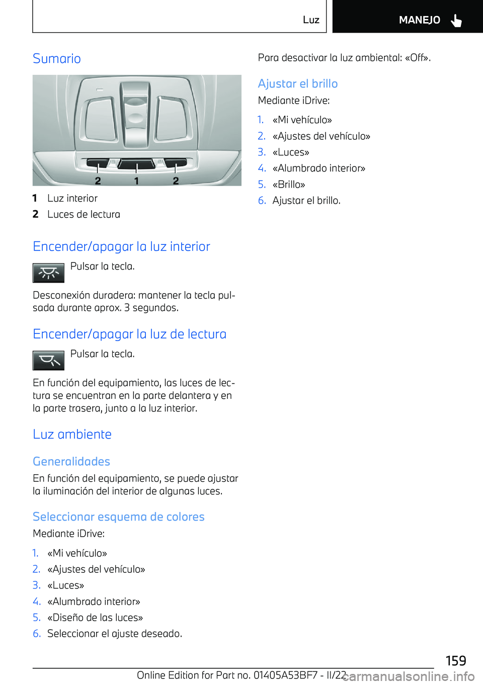 BMW X1 2022  Manuales de Empleo (in Spanish) Sumario1Luz interior2Luces de lectura
Encender/apagar la luz interiorPulsar la tecla.
Desconexi