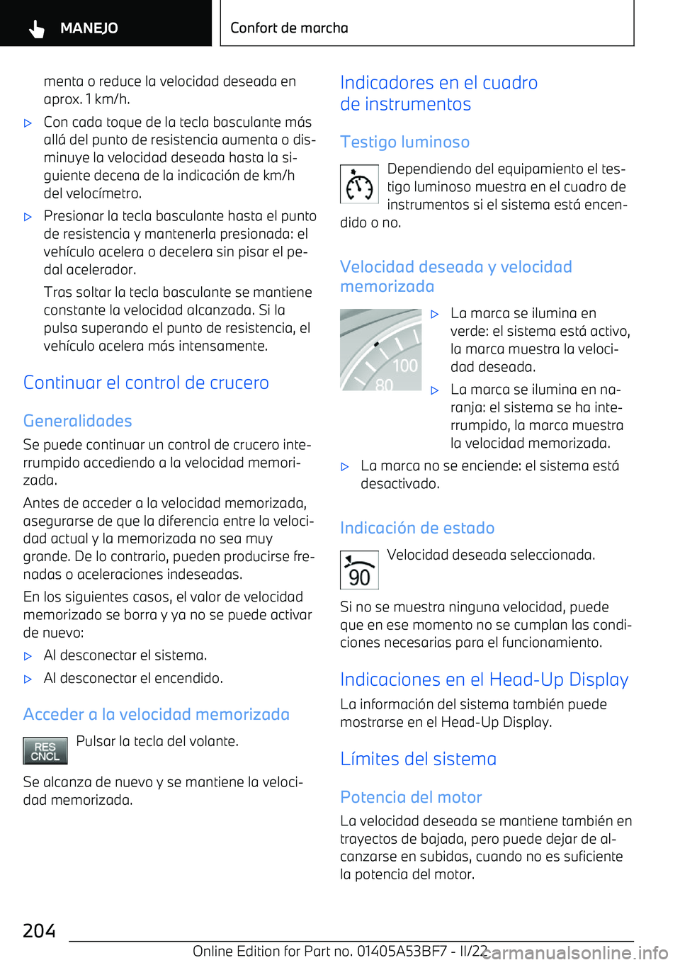 BMW X1 2022  Manuales de Empleo (in Spanish) menta o reduce la velocidad deseada en
aprox. 1 km/h.