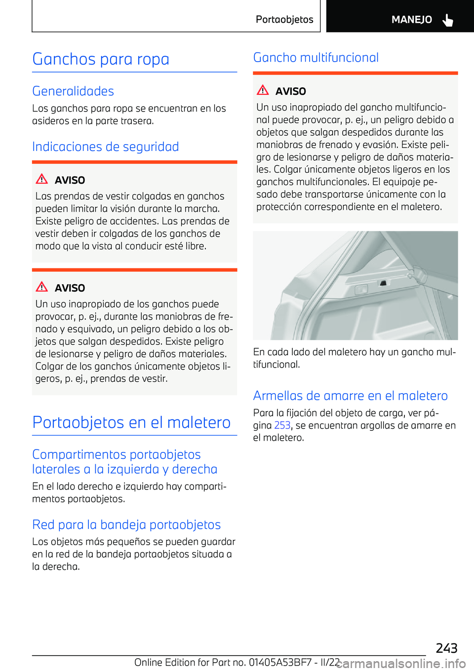 BMW X1 2022  Manuales de Empleo (in Spanish) Ganchos para ropa
Generalidades
Los ganchos para ropa se encuentran en los
asideros en la parte trasera.
Indicaciones de seguridad
AVISO
Las prendas de vestir colgadas en ganchos
pueden limitar la vis