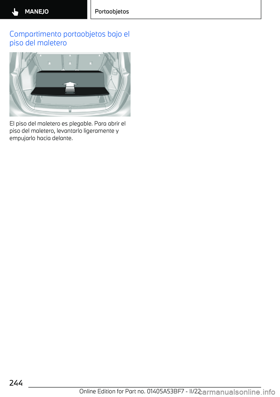 BMW X1 2022  Manuales de Empleo (in Spanish) Compartimento portaobjetos bajo el
piso del maletero
El piso del maletero es plegable. Para abrir el piso del maletero, levantarlo ligeramente yempujarlo hacia delante.
Seite 244MANEJOPortaobjetos244
