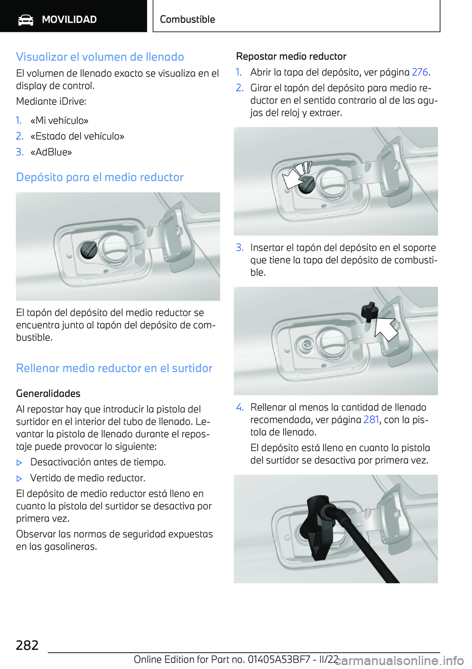 BMW X1 2022  Manuales de Empleo (in Spanish) Visualizar el volumen de llenadoEl volumen de llenado exacto se visualiza en el
display de control.
Mediante iDrive:1.