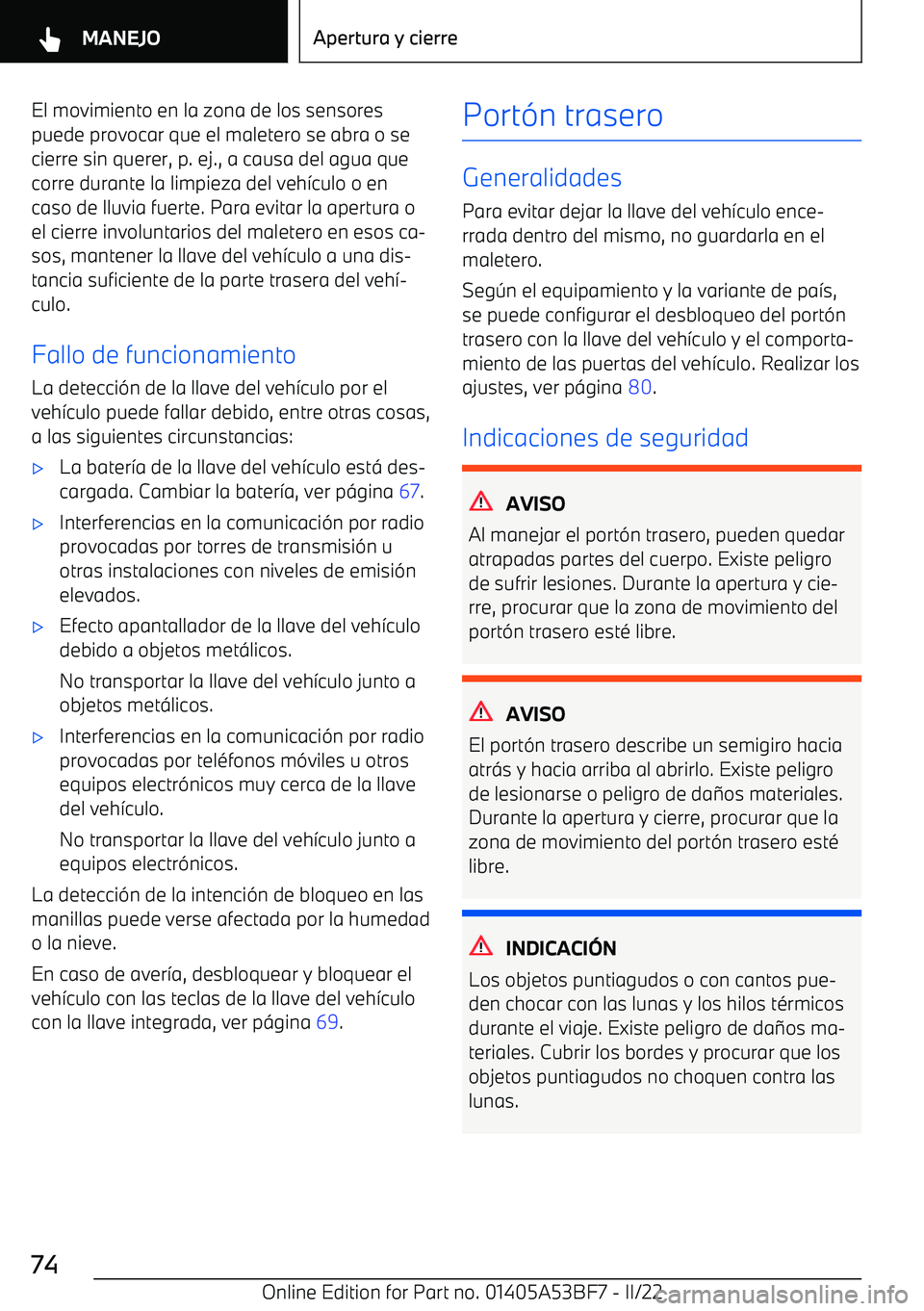BMW X1 2022  Manuales de Empleo (in Spanish) El movimiento en la zona de los sensores
puede provocar que el maletero se abra o se cierre sin querer, p. ej., a causa del agua que
corre durante la limpieza del veh