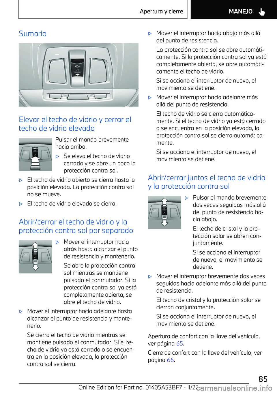 BMW X1 2022  Manuales de Empleo (in Spanish) Sumario
Elevar el techo de vidrio y cerrar el
techo de vidrio elevado
Pulsar el mando brevemente
hacia arriba.
