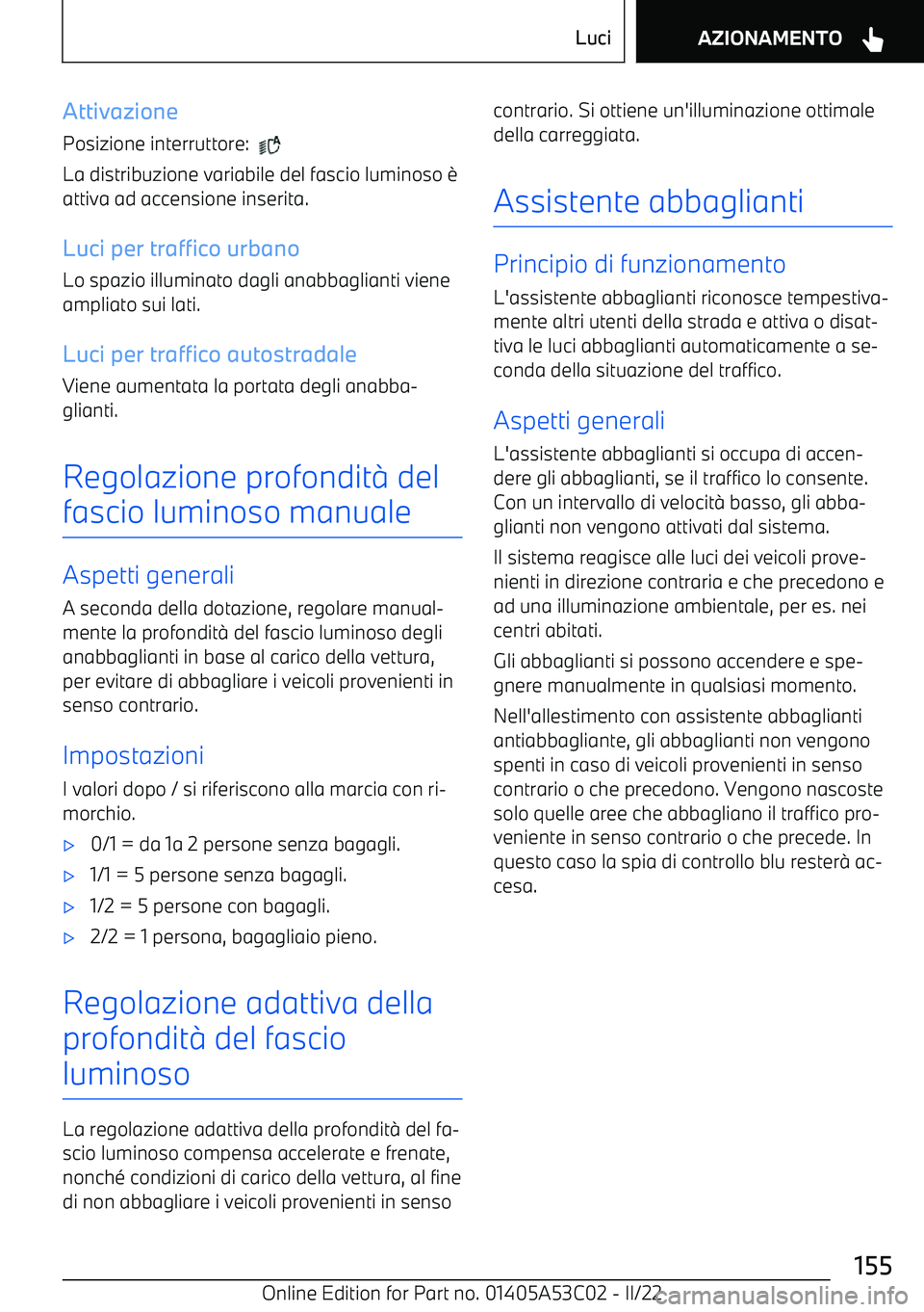 BMW X1 2022  Libretti Di Uso E manutenzione (in Italian) Attivazione
Posizione interruttore:  
 
La distribuzione variabile del fascio luminoso 