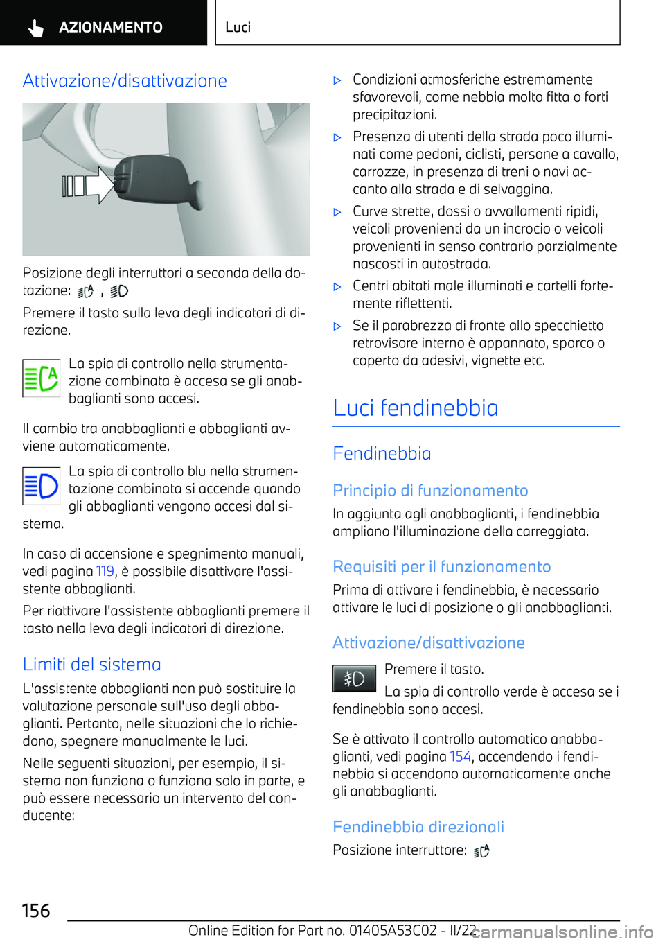 BMW X1 2022  Libretti Di Uso E manutenzione (in Italian) Attivazione/disattivazione
Posizione degli interruttori a seconda della do