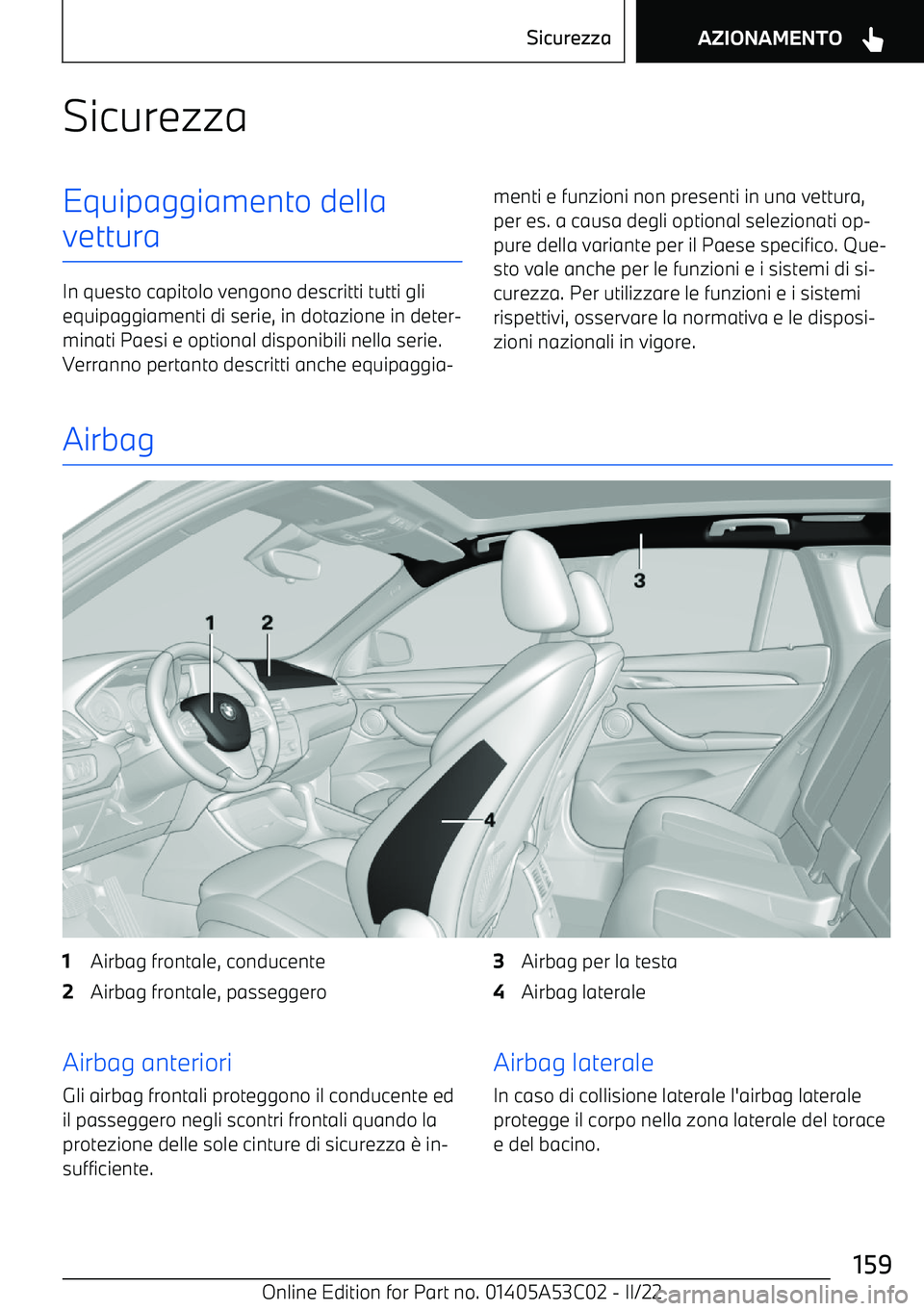 BMW X1 2022  Libretti Di Uso E manutenzione (in Italian) SicurezzaEquipaggiamento della
vettura
In questo capitolo vengono descritti tutti gli equipaggiamenti di serie, in dotazione in deter