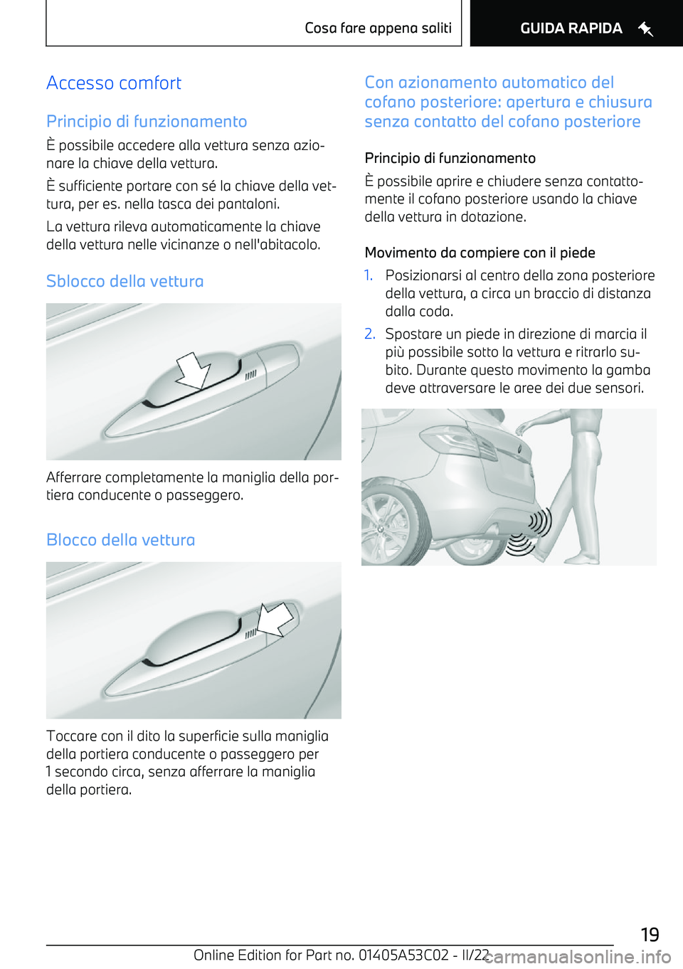 BMW X1 2022  Libretti Di Uso E manutenzione (in Italian) Accesso comfort
Principio di funzionamento 2  possibile accedere alla vettura senza azio