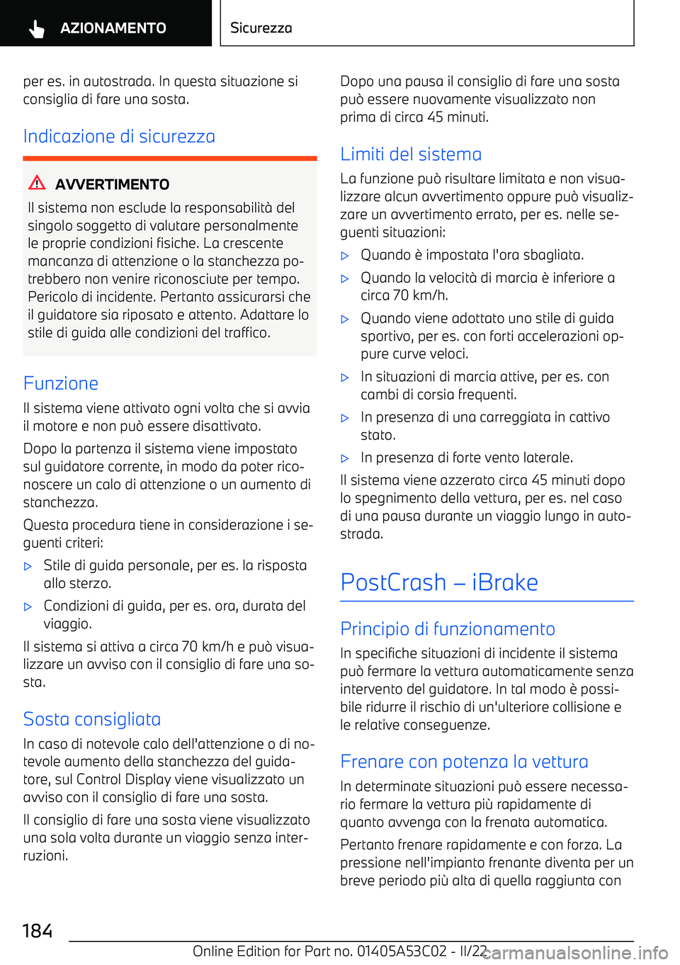 BMW X1 2022  Libretti Di Uso E manutenzione (in Italian) per es. in autostrada. In questa situazione si
consiglia di fare una sosta.
Indicazione di sicurezza
AVVERTIMENTO
Il sistema non esclude la responsabilit