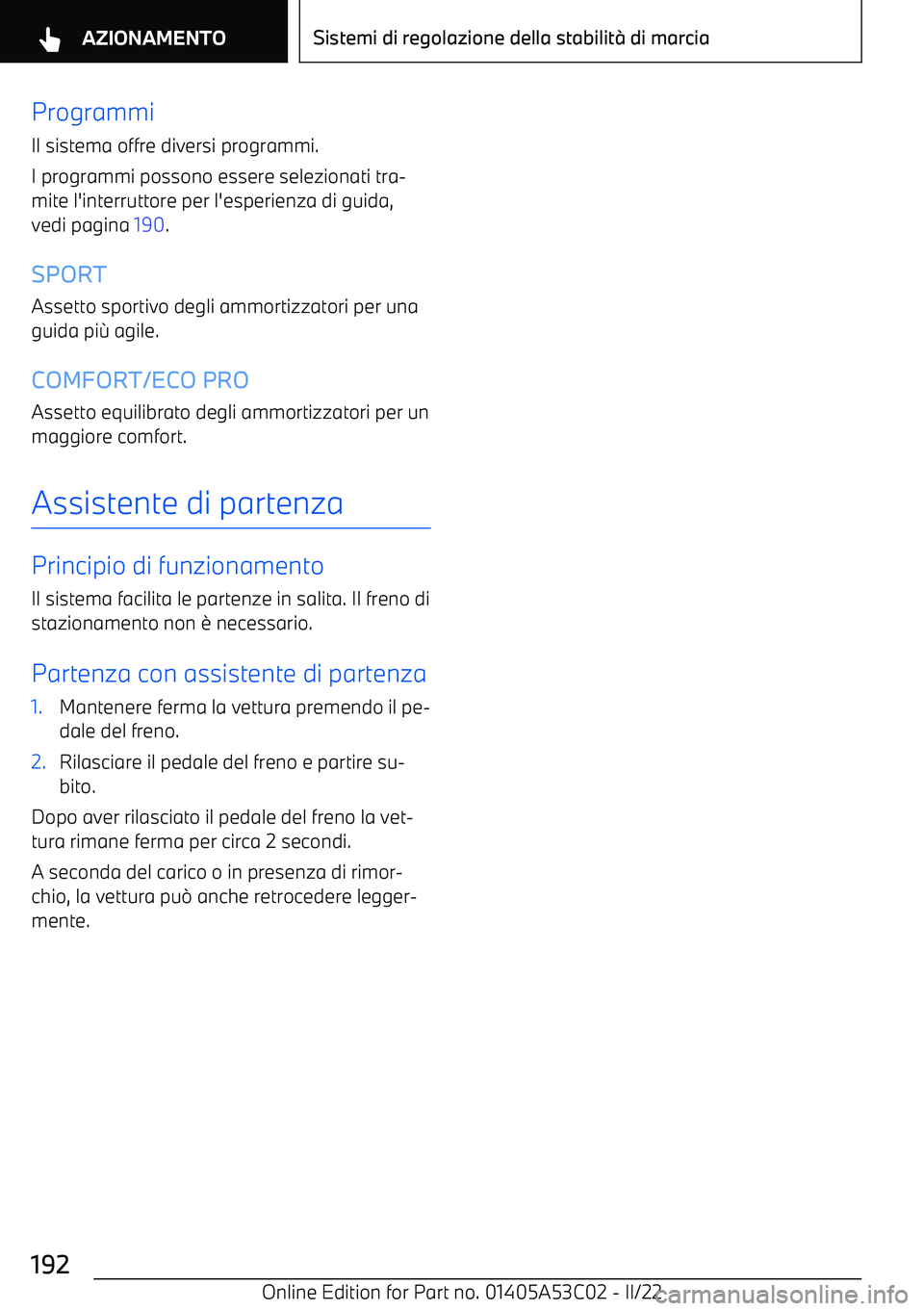 BMW X1 2022  Libretti Di Uso E manutenzione (in Italian) Programmi
Il sistema offre diversi programmi.
I programmi possono essere selezionati tra