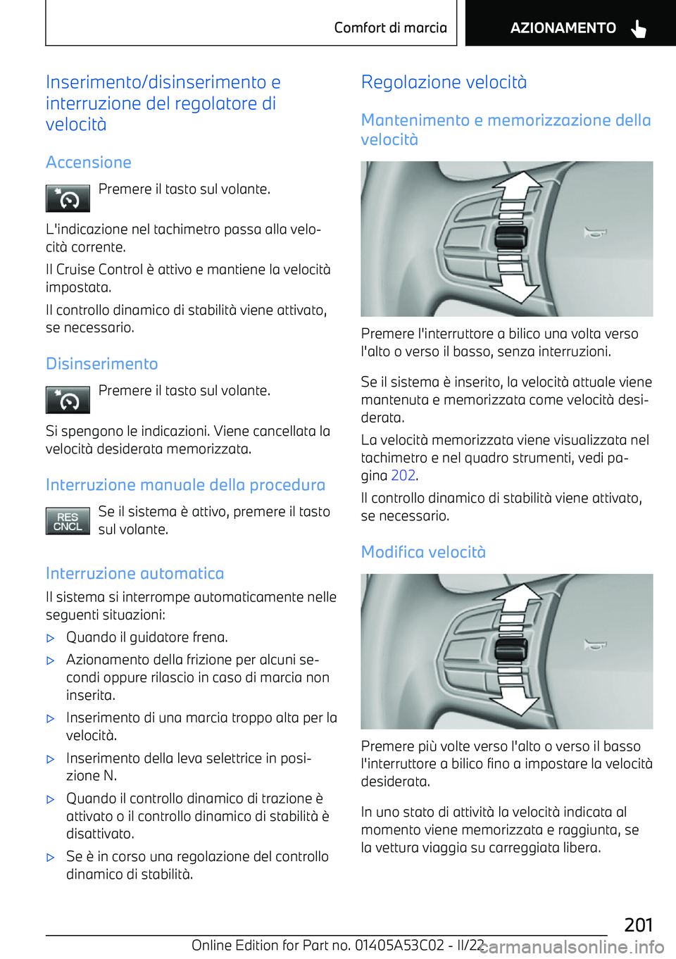 BMW X1 2022  Libretti Di Uso E manutenzione (in Italian) Inserimento/disinserimento e
interruzione del regolatore di
velocit