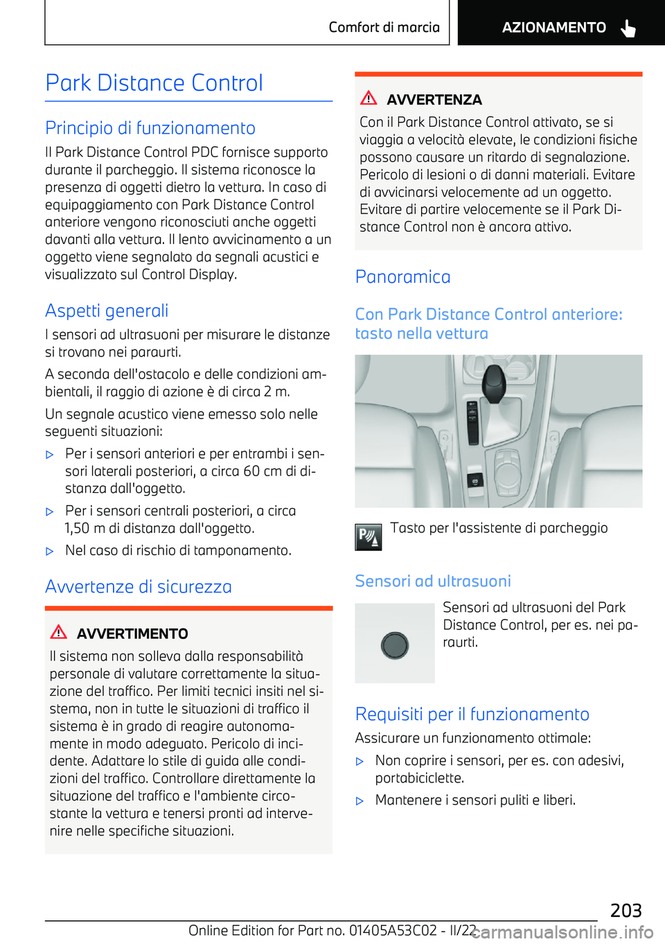 BMW X1 2022  Libretti Di Uso E manutenzione (in Italian) Park Distance Control
Principio di funzionamentoIl Park Distance Control PDC fornisce supportodurante il parcheggio. Il sistema riconosce la
presenza di oggetti dietro la vettura. In caso di
equipaggi