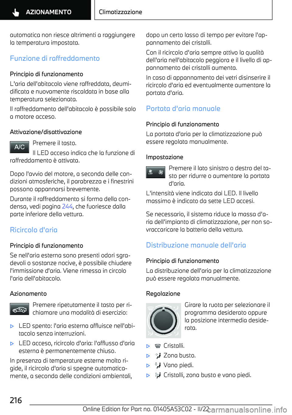 BMW X1 2022  Libretti Di Uso E manutenzione (in Italian) automatica non riesce altrimenti a raggiungerela temperatura impostata.
Funzione di raffreddamento
Principio di funzionamento
L