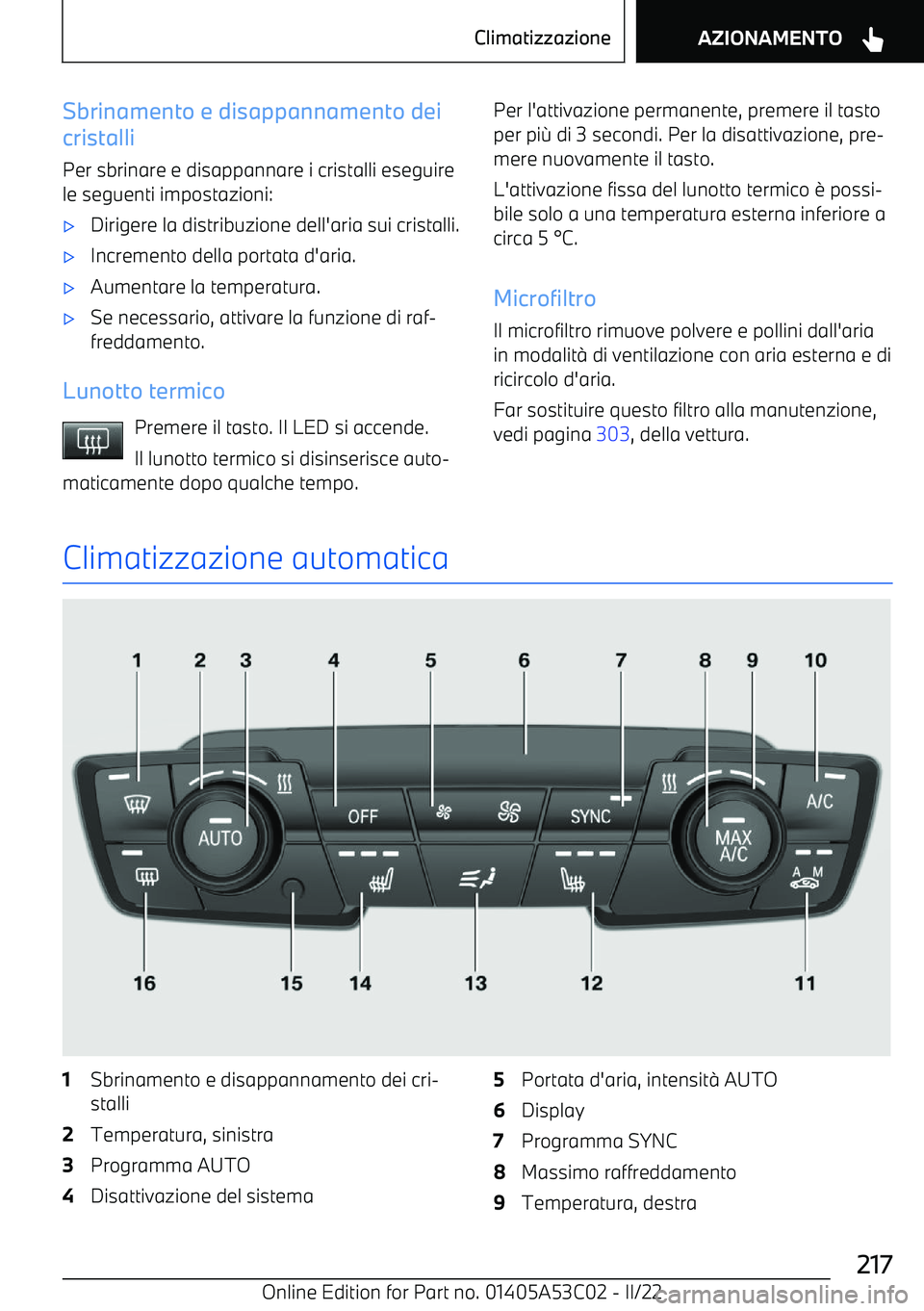 BMW X1 2022  Libretti Di Uso E manutenzione (in Italian) Sbrinamento e disappannamento dei
cristalli
Per sbrinare e disappannare i cristalli eseguire
le seguenti impostazioni: