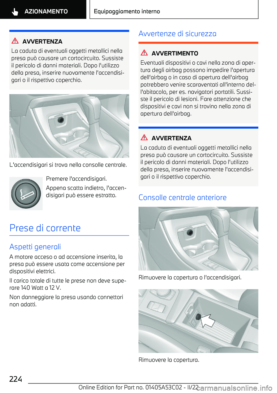 BMW X1 2022  Libretti Di Uso E manutenzione (in Italian) AVVERTENZA
La caduta di eventuali oggetti metallici nella
presa pu 0 causare un cortocircuito. Sussiste
il pericolo di danni materiali. Dopo l