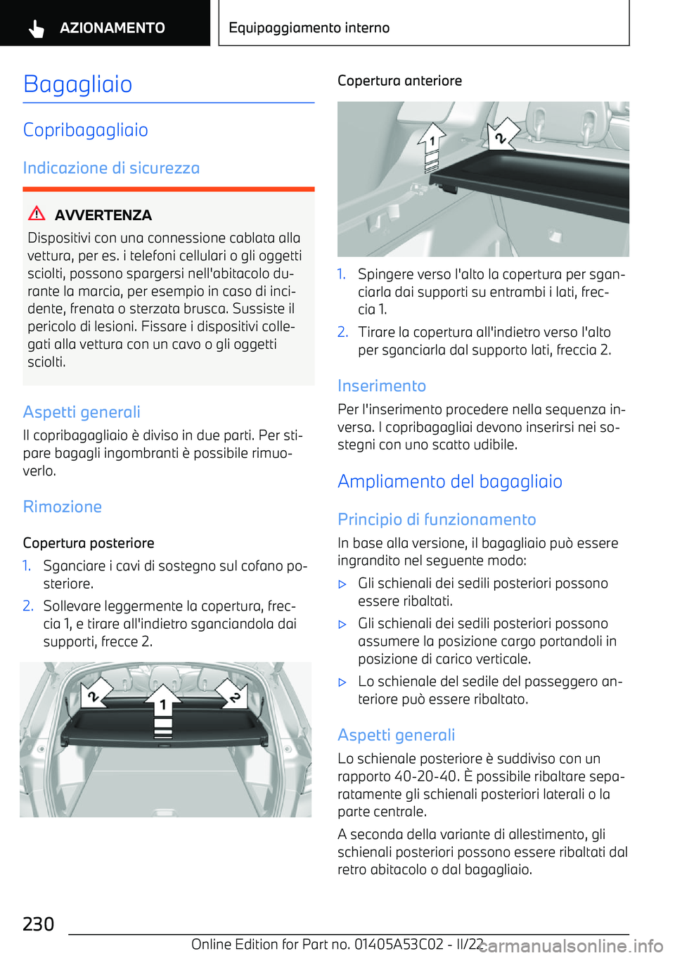 BMW X1 2022  Libretti Di Uso E manutenzione (in Italian) Bagagliaio
CopribagagliaioIndicazione di sicurezza
AVVERTENZA
Dispositivi con una connessione cablata alla
vettura, per es. i telefoni cellulari o gli oggetti
sciolti, possono spargersi nell