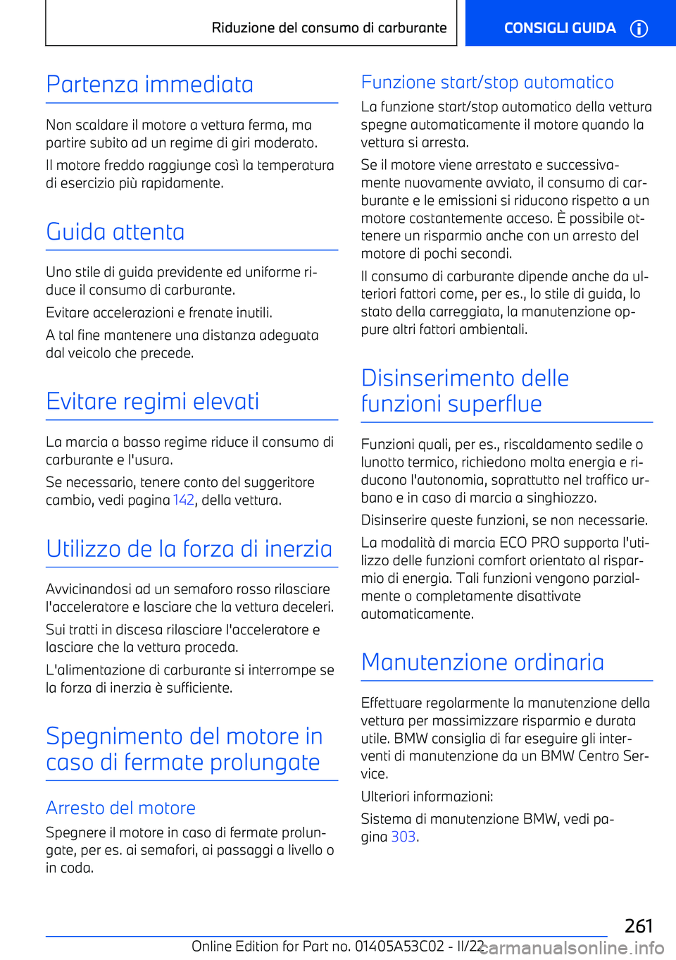 BMW X1 2022  Libretti Di Uso E manutenzione (in Italian) Partenza immediata
Non scaldare il motore a vettura ferma, ma
partire subito ad un regime di giri moderato.
Il motore freddo raggiunge cos 1 la temperatura
di esercizio pi