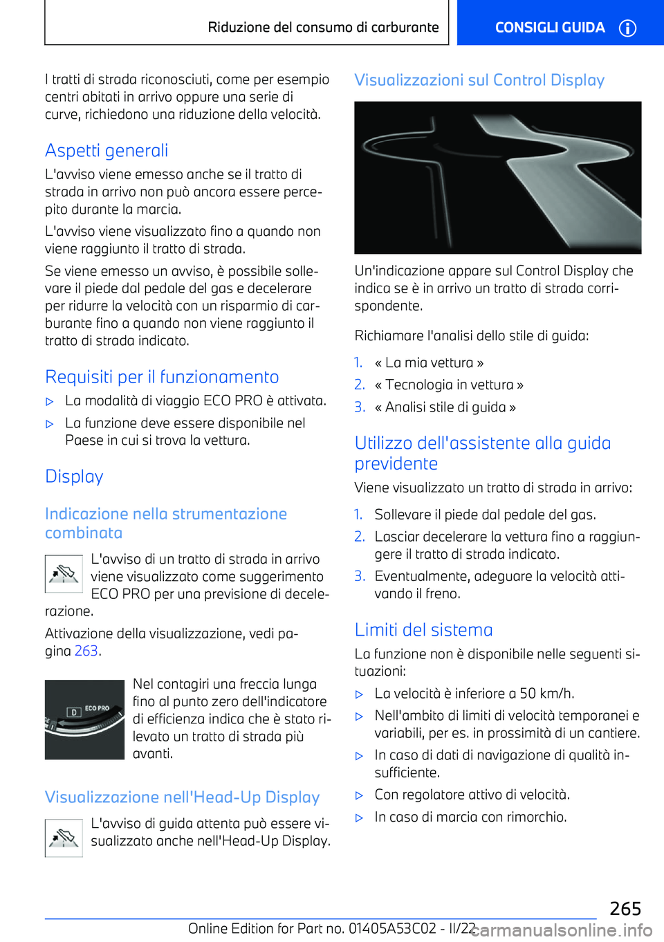 BMW X1 2022  Libretti Di Uso E manutenzione (in Italian) I tratti di strada riconosciuti, come per esempio
centri abitati in arrivo oppure una serie di curve, richiedono una riduzione della velocit