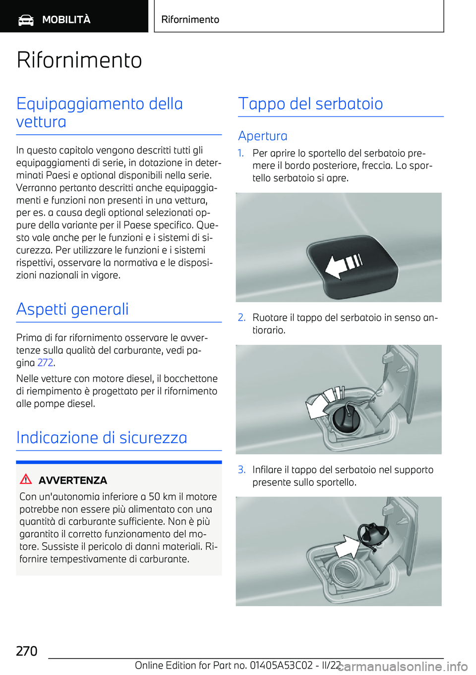BMW X1 2022  Libretti Di Uso E manutenzione (in Italian) RifornimentoEquipaggiamento della
vettura
In questo capitolo vengono descritti tutti gli equipaggiamenti di serie, in dotazione in deter