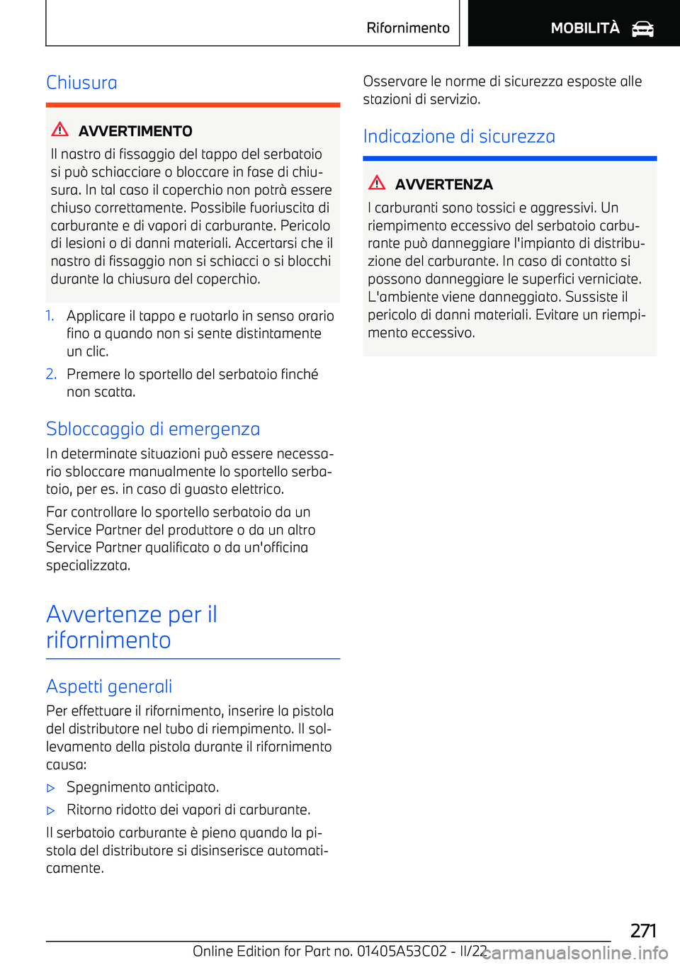 BMW X1 2022  Libretti Di Uso E manutenzione (in Italian) Chiusura
AVVERTIMENTO
Il nastro di fissaggio del tappo del serbatoio
si pu 0 schiacciare o bloccare in fase di chiu