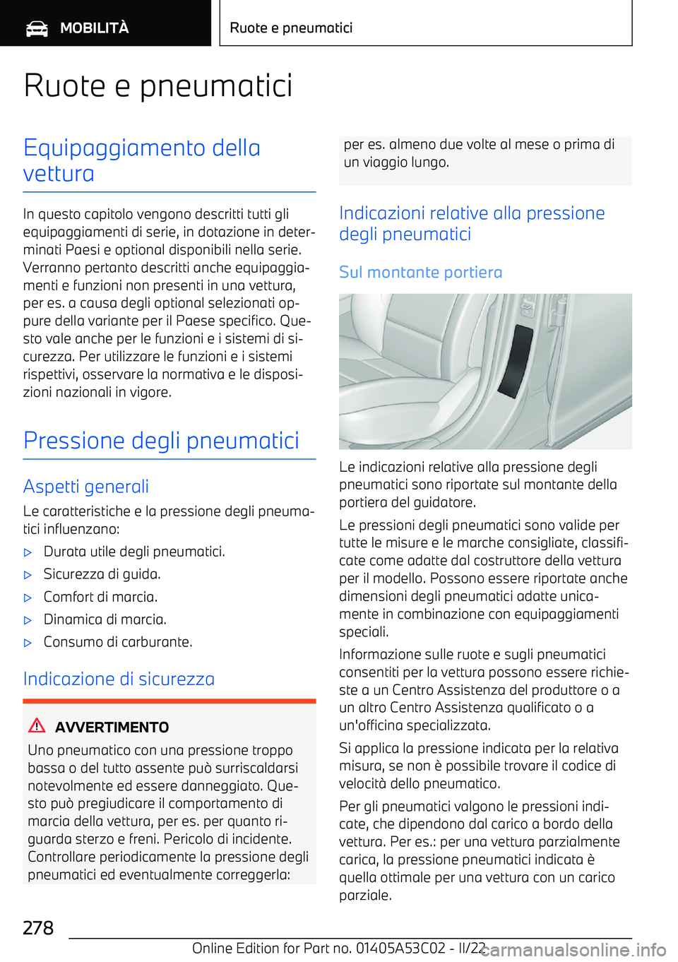 BMW X1 2022  Libretti Di Uso E manutenzione (in Italian) Ruote e pneumaticiEquipaggiamento della
vettura
In questo capitolo vengono descritti tutti gli equipaggiamenti di serie, in dotazione in deter