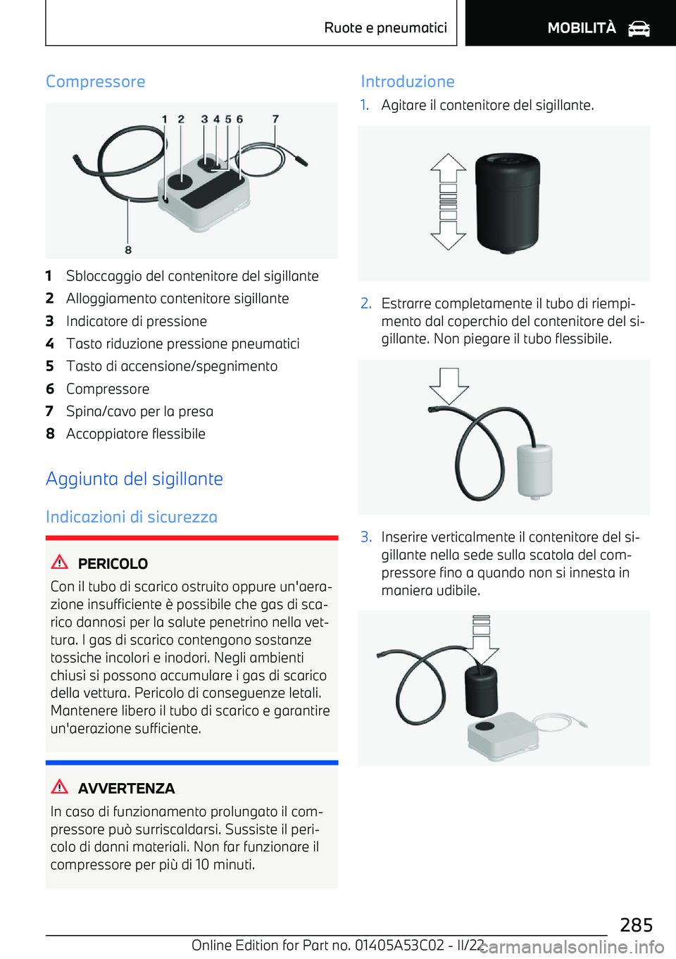 BMW X1 2022  Libretti Di Uso E manutenzione (in Italian) Compressore1Sbloccaggio del contenitore del sigillante2Alloggiamento contenitore sigillante3Indicatore di pressione4Tasto riduzione pressione pneumatici5Tasto di accensione/spegnimento6Compressore7Spi