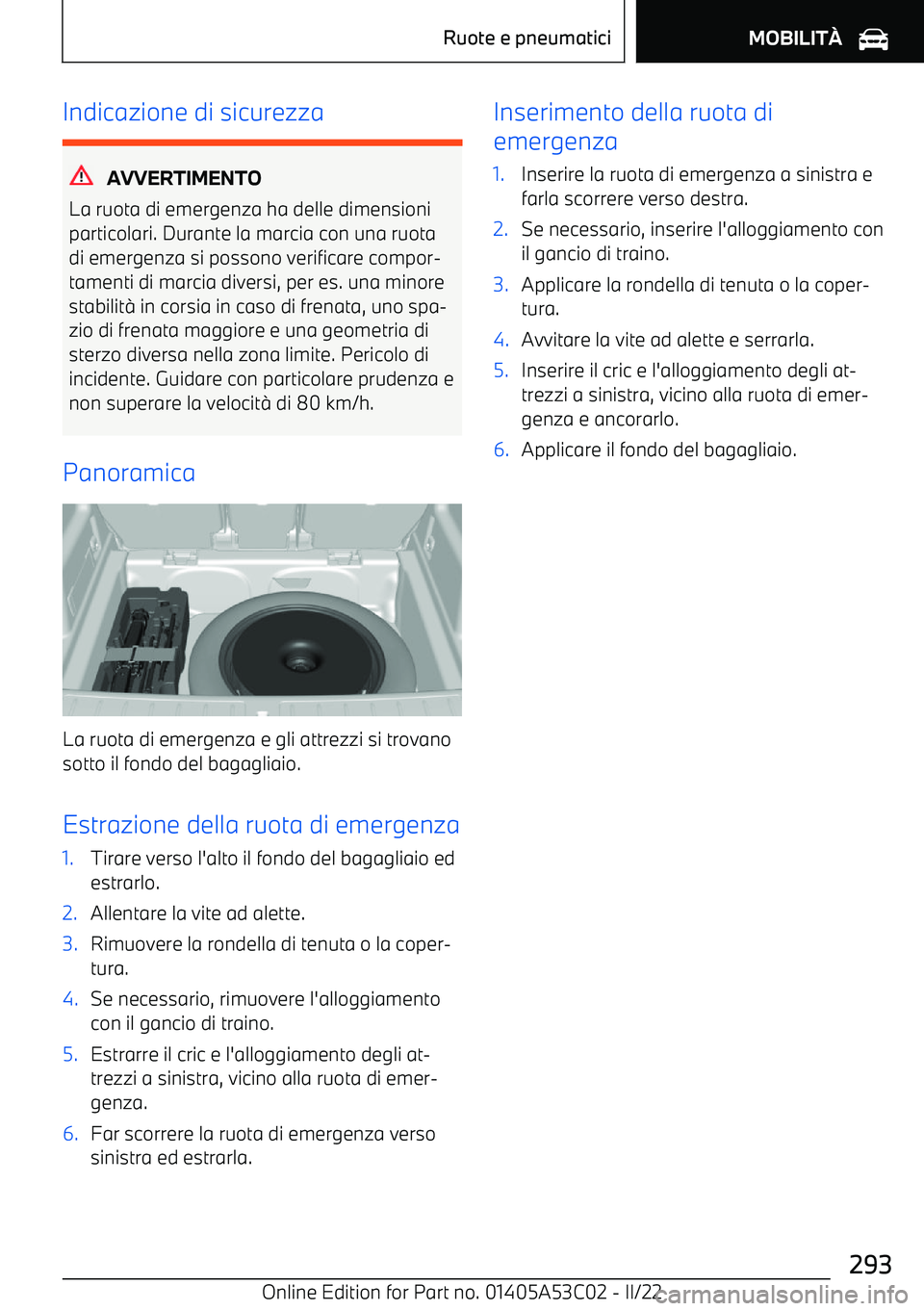 BMW X1 2022  Libretti Di Uso E manutenzione (in Italian) Indicazione di sicurezza
AVVERTIMENTO
La ruota di emergenza ha delle dimensioni
particolari. Durante la marcia con una ruota di emergenza si possono verificare compor