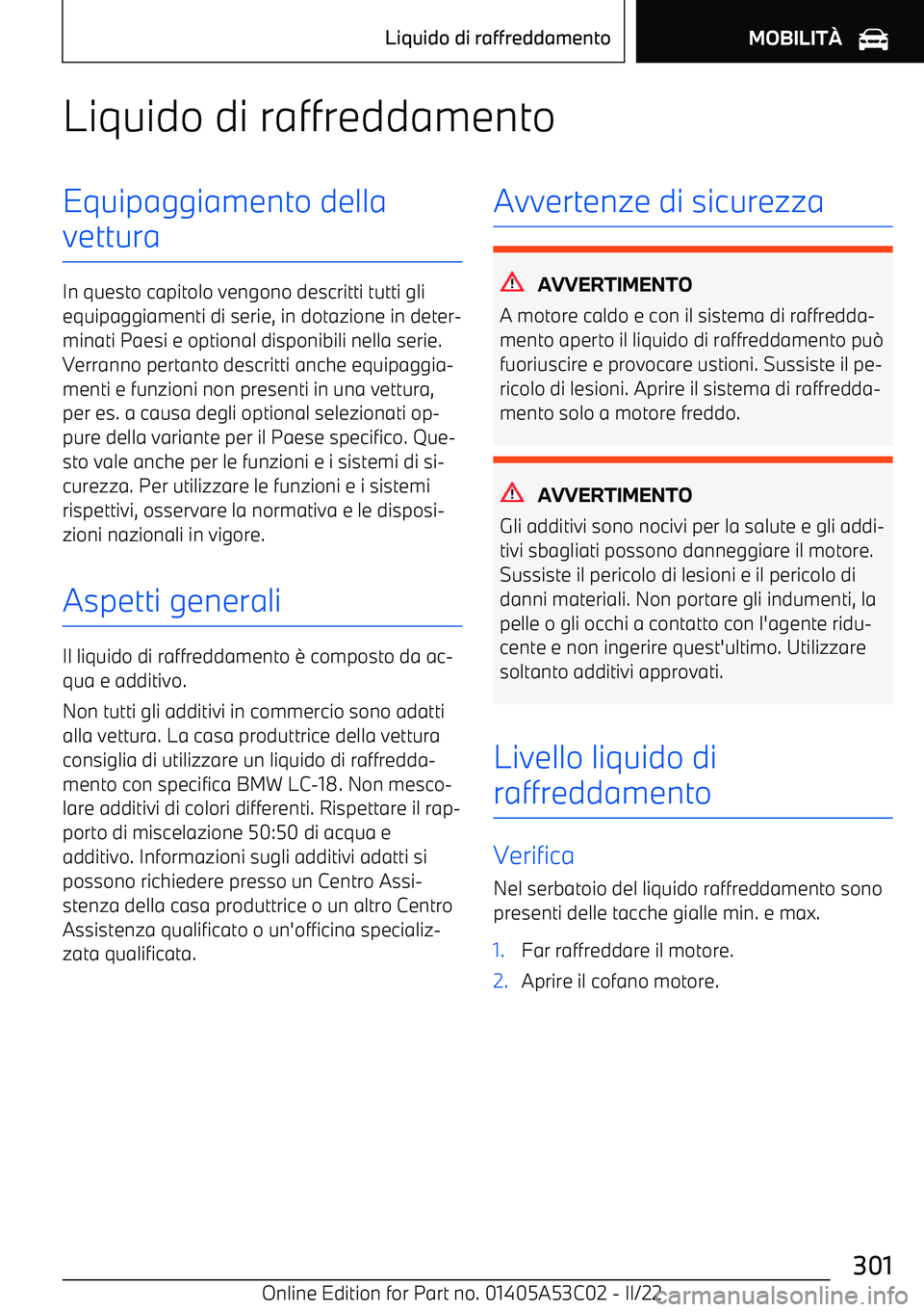BMW X1 2022  Libretti Di Uso E manutenzione (in Italian) Liquido di raffreddamentoEquipaggiamento della
vettura
In questo capitolo vengono descritti tutti gli equipaggiamenti di serie, in dotazione in deter