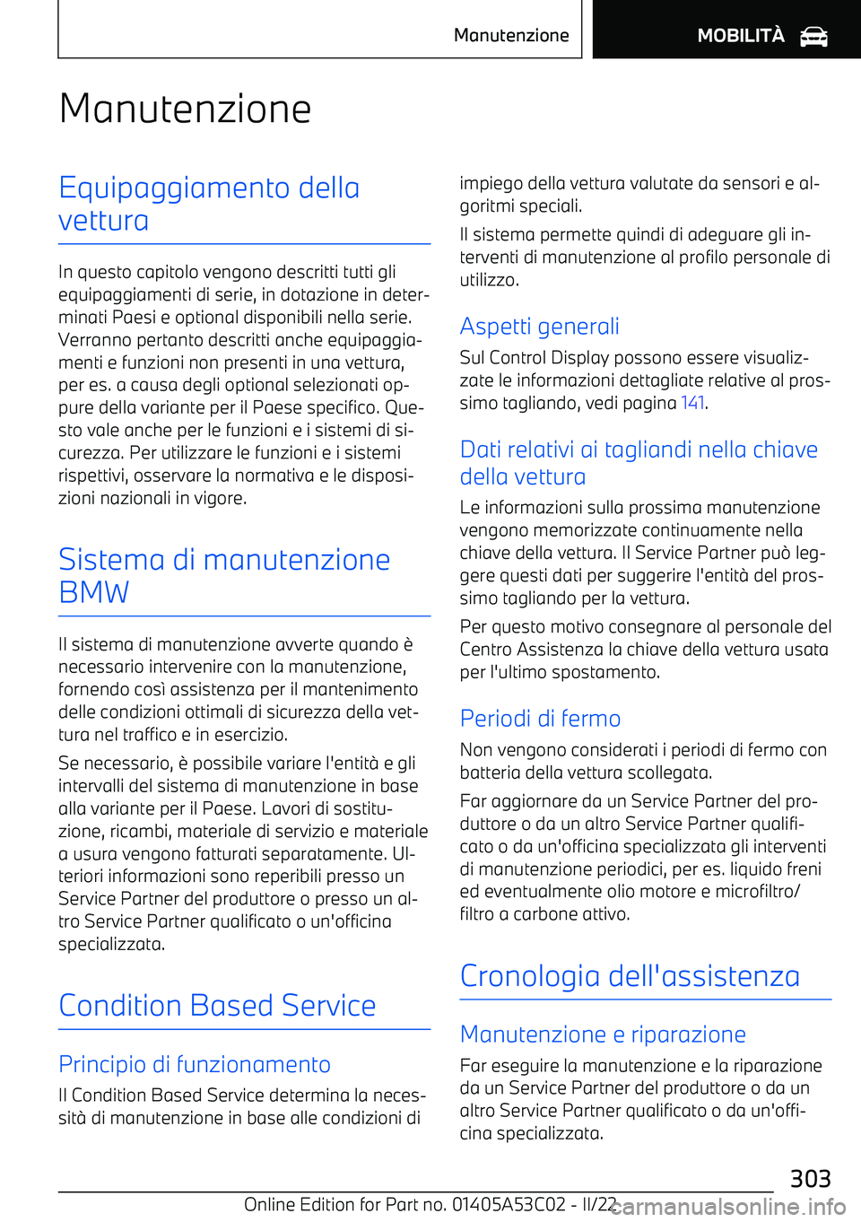 BMW X1 2022  Libretti Di Uso E manutenzione (in Italian) ManutenzioneEquipaggiamento della
vettura
In questo capitolo vengono descritti tutti gli equipaggiamenti di serie, in dotazione in deter