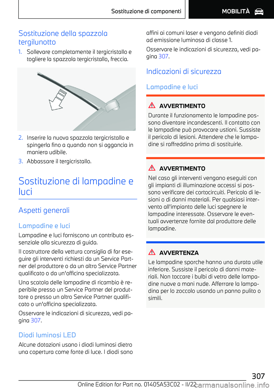 BMW X1 2022  Libretti Di Uso E manutenzione (in Italian) Sostituzione della spazzola
tergilunotto1.Sollevare completamente il tergicristallo e togliere la spazzola tergicristallo, freccia.2.Inserire la nuova spazzola tergicristallo e
spingerla fino a quando