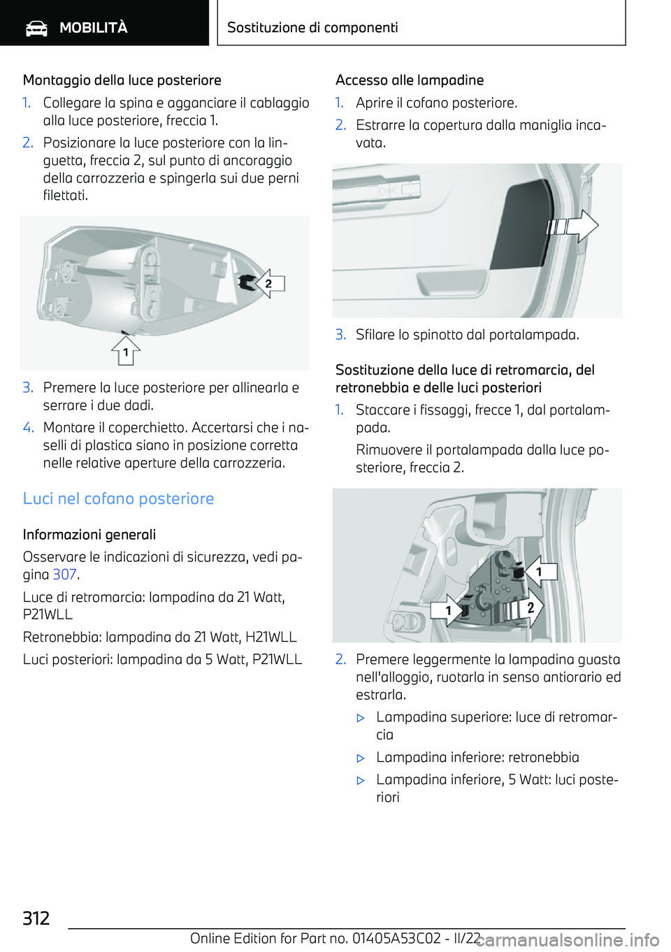 BMW X1 2022  Libretti Di Uso E manutenzione (in Italian) Montaggio della luce posteriore1.Collegare la spina e agganciare il cablaggioalla luce posteriore, freccia 1.2.Posizionare la luce posteriore con la lin