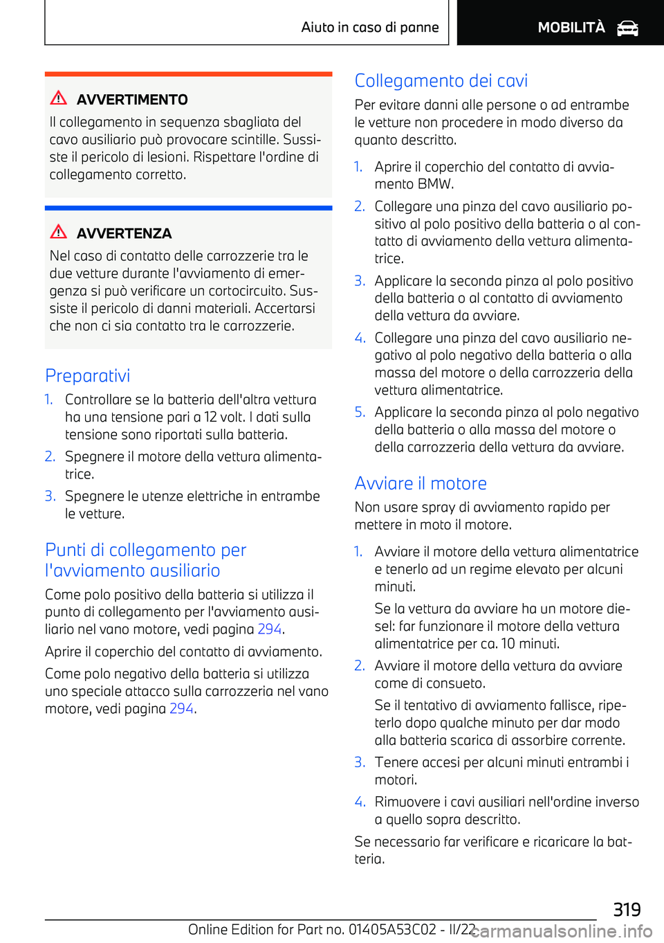 BMW X1 2022  Libretti Di Uso E manutenzione (in Italian) AVVERTIMENTO
Il collegamento in sequenza sbagliata del
cavo ausiliario pu 0 provocare scintille. Sussi