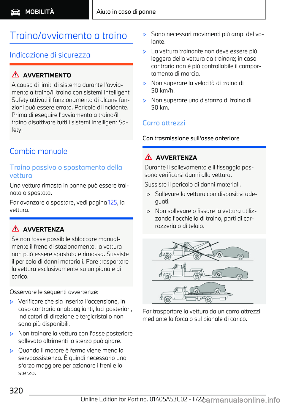 BMW X1 2022  Libretti Di Uso E manutenzione (in Italian) Traino/avviamento a traino
Indicazione di sicurezza
AVVERTIMENTO
A causa di limiti di sistema durante l