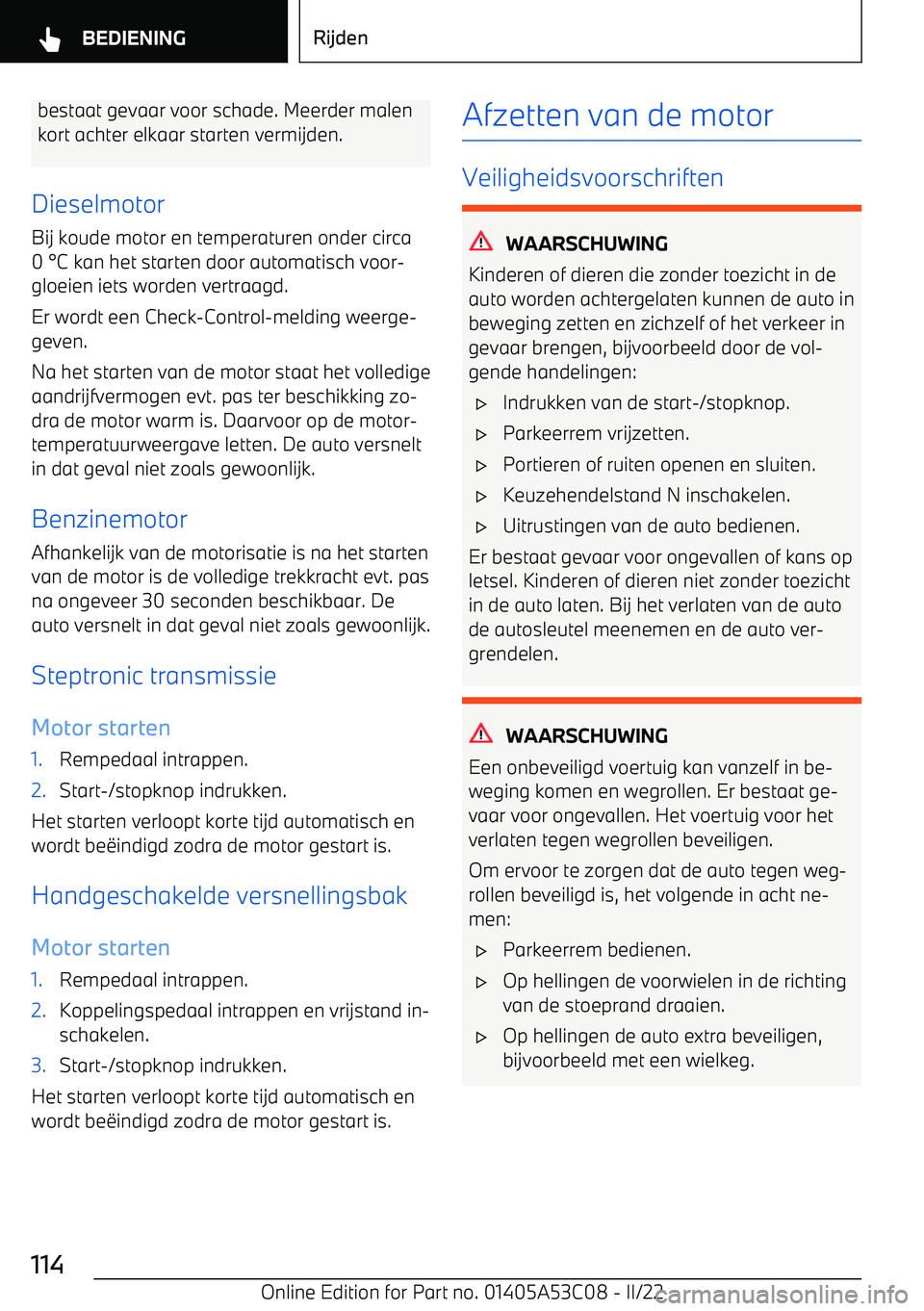 BMW X1 2022  Instructieboekjes (in Dutch) bestaat gevaar voor schade. Meerder malenkort achter elkaar starten vermijden.
Dieselmotor Bij koude motor en temperaturen onder circa
0 