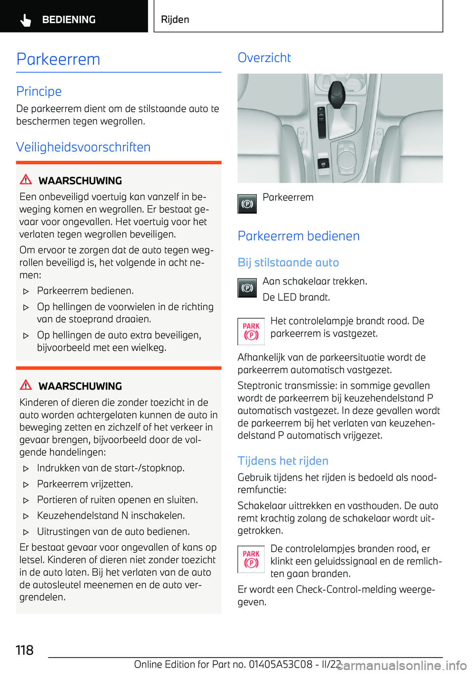 BMW X1 2022  Instructieboekjes (in Dutch) Parkeerrem
Principe
De parkeerrem dient om de stilstaande auto te beschermen tegen wegrollen.
Veiligheidsvoorschriften
WAARSCHUWING
Een onbeveiligd voertuig kan vanzelf in be