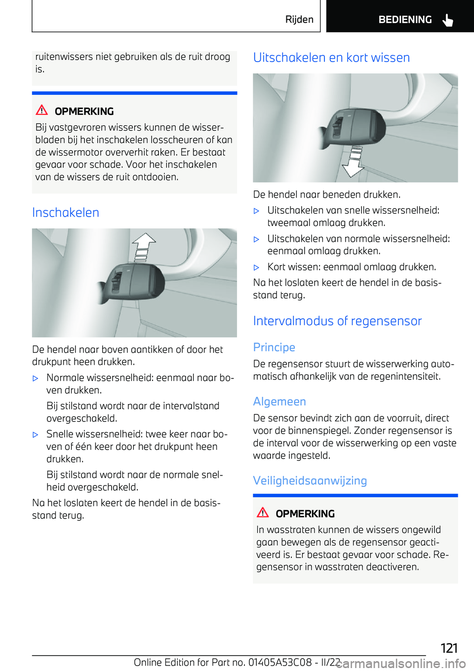BMW X1 2022  Instructieboekjes (in Dutch) ruitenwissers niet gebruiken als de ruit droog
is.
OPMERKING
Bij vastgevroren wissers kunnen de wisser