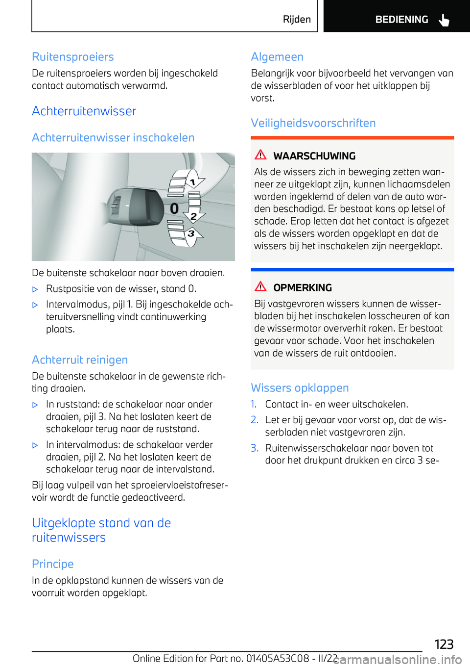BMW X1 2022  Instructieboekjes (in Dutch) Ruitensproeiers
De ruitensproeiers worden bij ingeschakeld
contact automatisch verwarmd.
Achterruitenwisser
Achterruitenwisser inschakelen
De buitenste schakelaar naar boven draaien.
