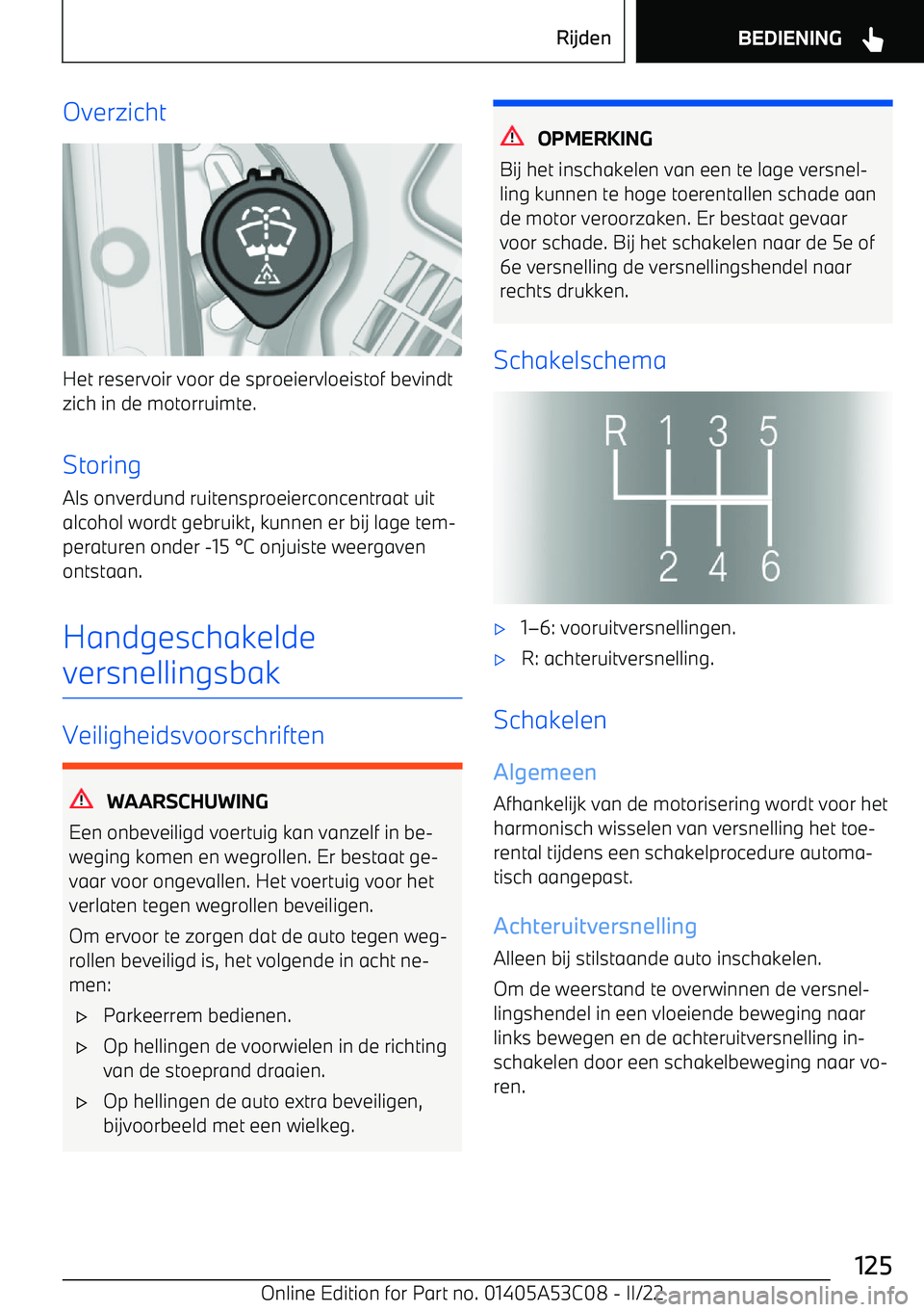 BMW X1 2022  Instructieboekjes (in Dutch) Overzicht
Het reservoir voor de sproeiervloeistof bevindtzich in de motorruimte.
Storing Als onverdund ruitensproeierconcentraat uit
alcohol wordt gebruikt, kunnen er bij lage tem