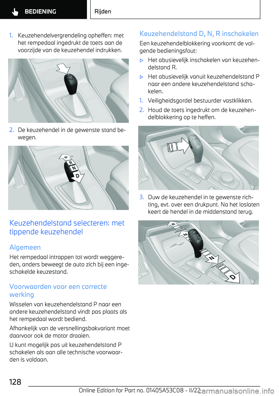 BMW X1 2022  Instructieboekjes (in Dutch) 1.Keuzehendelvergrendeling opheffen: met
het rempedaal ingedrukt de toets aan de
voorzijde van de keuzehendel indrukken.2.De keuzehendel in de gewenste stand be
