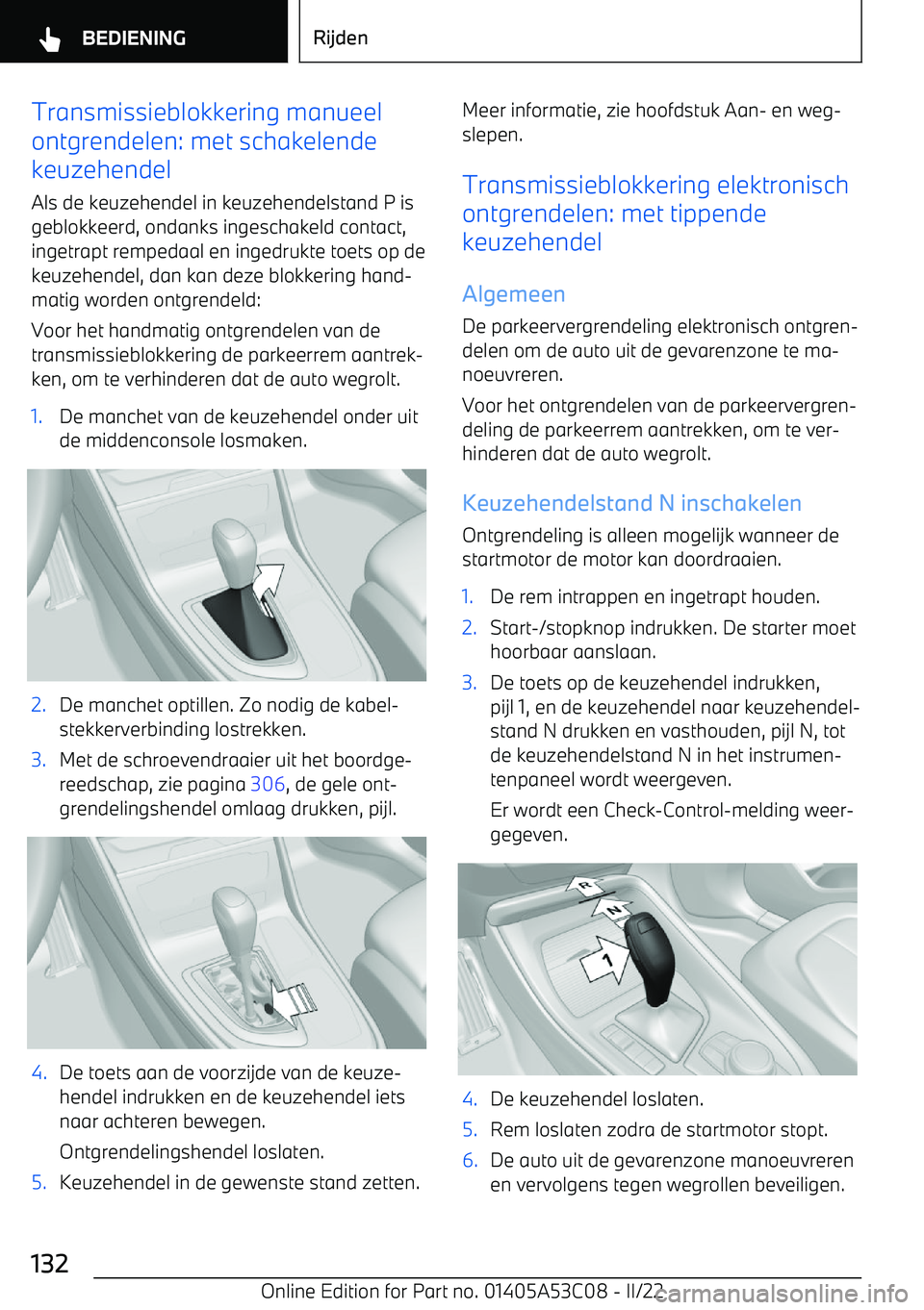 BMW X1 2022  Instructieboekjes (in Dutch) Transmissieblokkering manueel
ontgrendelen: met schakelende
keuzehendel
Als de keuzehendel in keuzehendelstand P is geblokkeerd, ondanks ingeschakeld contact,
ingetrapt rempedaal en ingedrukte toets o