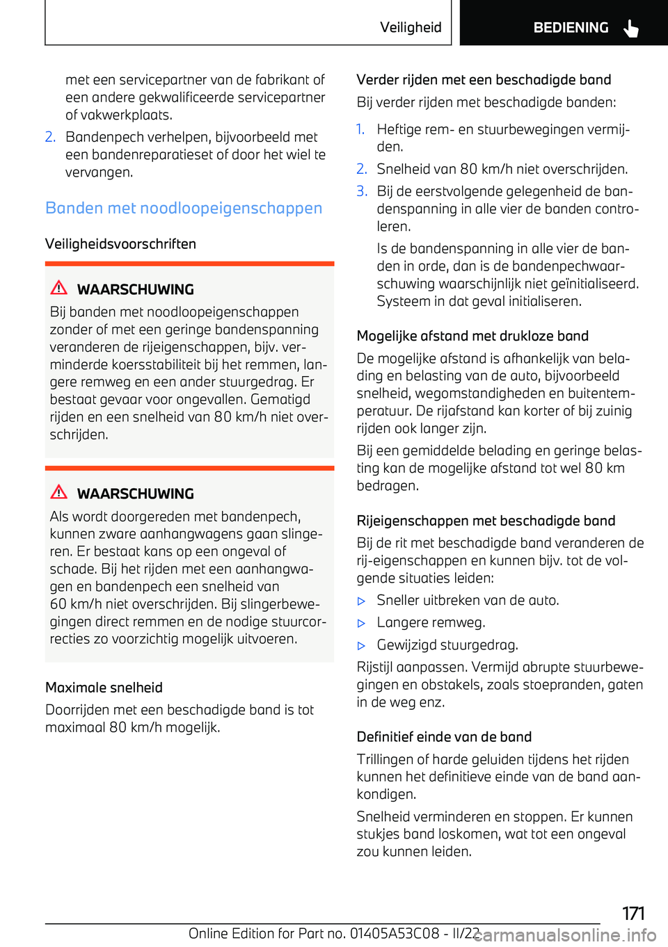 BMW X1 2022  Instructieboekjes (in Dutch) met een servicepartner van de fabrikant ofeen andere gekwalificeerde servicepartnerof vakwerkplaats.2.Bandenpech verhelpen, bijvoorbeeld meteen bandenreparatieset of door het wiel te
vervangen.
Banden