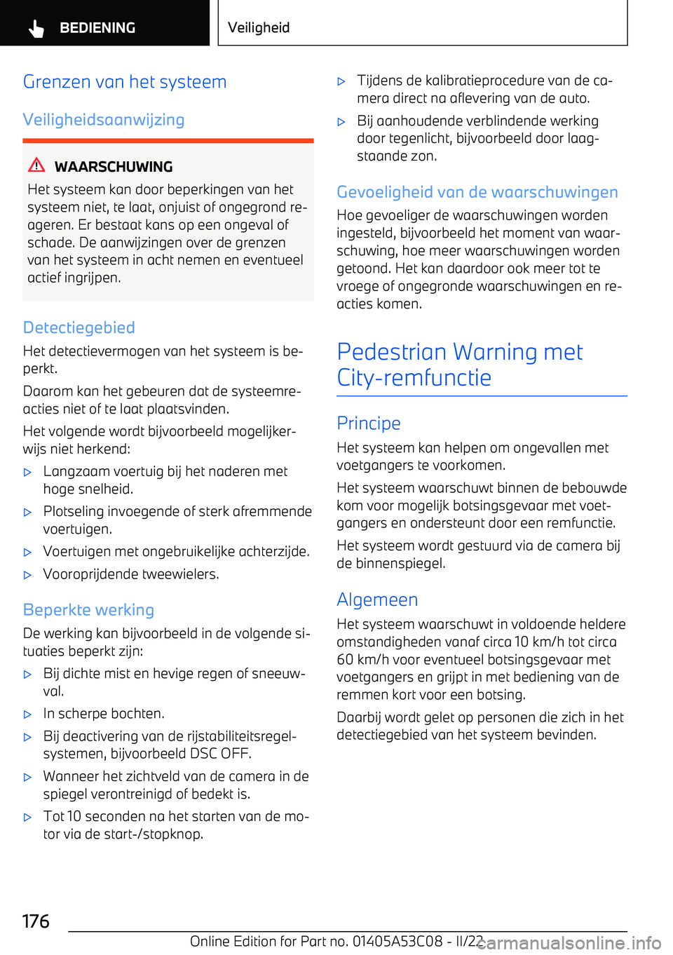 BMW X1 2022  Instructieboekjes (in Dutch) Grenzen van het systeem
Veiligheidsaanwijzing
WAARSCHUWING
Het systeem kan door beperkingen van het systeem niet, te laat, onjuist of ongegrond re