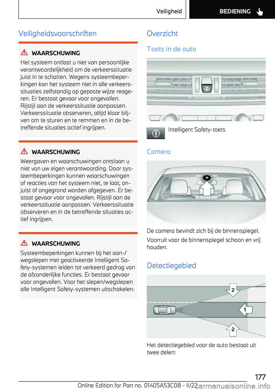 BMW X1 2022  Instructieboekjes (in Dutch) Veiligheidsvoorschriften
WAARSCHUWING
Het systeem ontlast u niet van persoonlijke
verantwoordelijkheid om de verkeerssituatie juist in te schatten. Wegens systeembeper