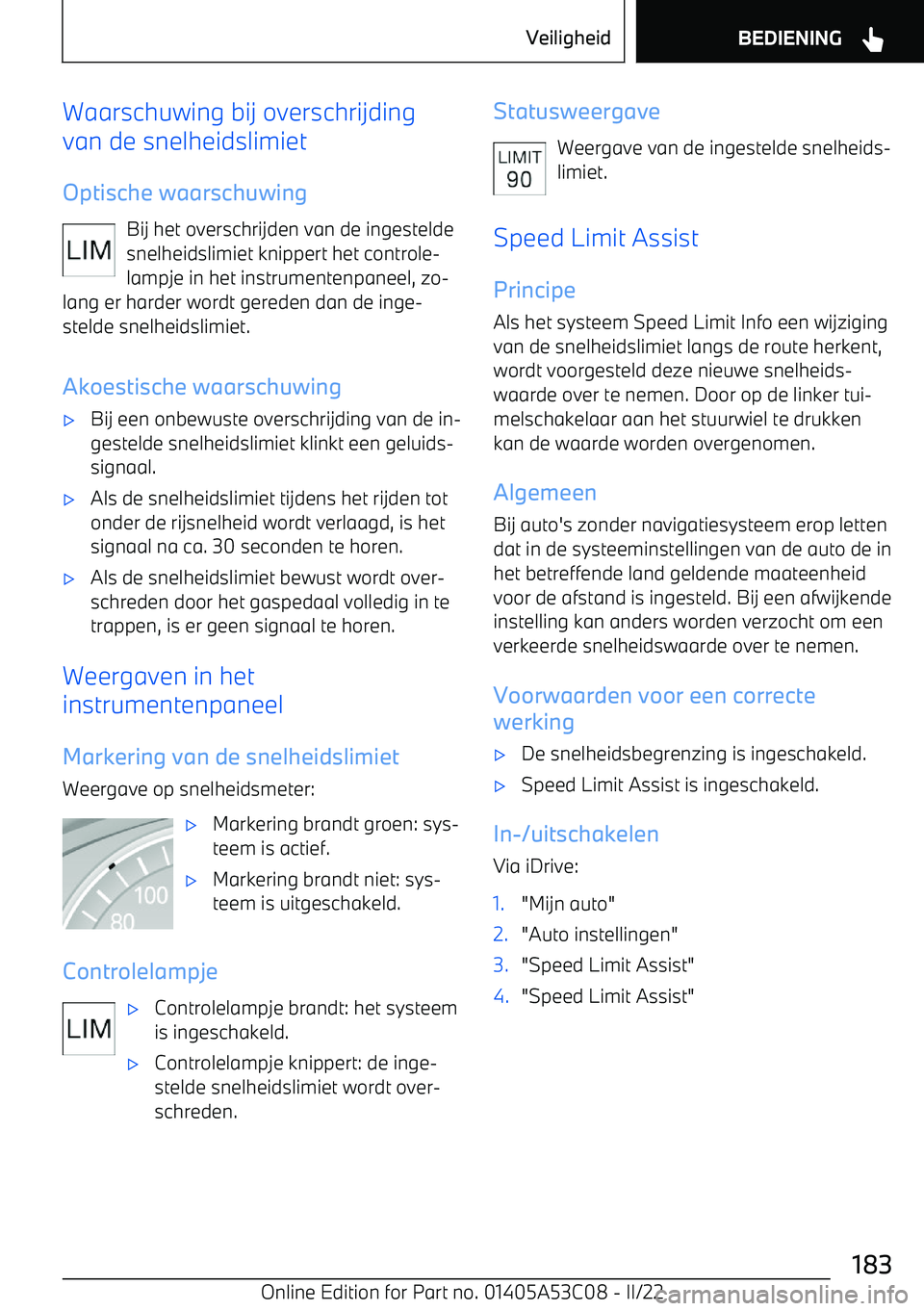 BMW X1 2022  Instructieboekjes (in Dutch) Waarschuwing bij overschrijding
van de snelheidslimiet
Optische waarschuwing Bij het overschrijden van de ingestelde
snelheidslimiet knippert het controle