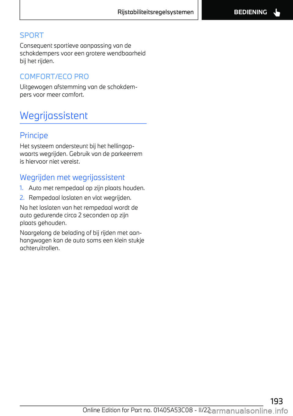 BMW X1 2022  Instructieboekjes (in Dutch) SPORT
Consequent sportieve aanpassing van de
schokdempers voor een grotere wendbaarheid
bij het rijden.
COMFORT/ECO PRO Uitgewogen afstemming van de schokdem
