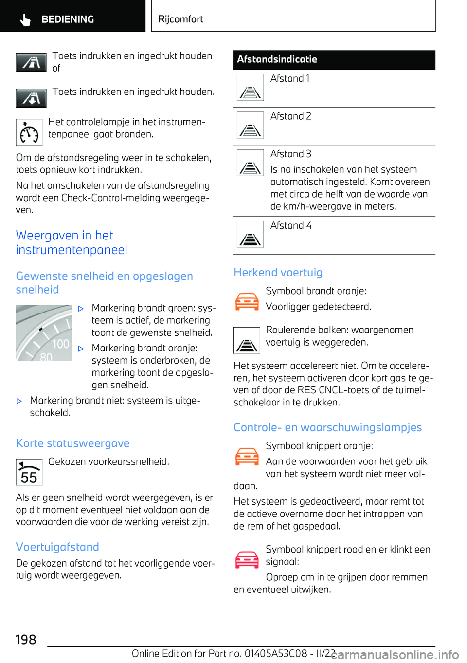 BMW X1 2022  Instructieboekjes (in Dutch) Toets indrukken en ingedrukt houdenof
Toets indrukken en ingedrukt houden.
Het controlelampje in het instrumen