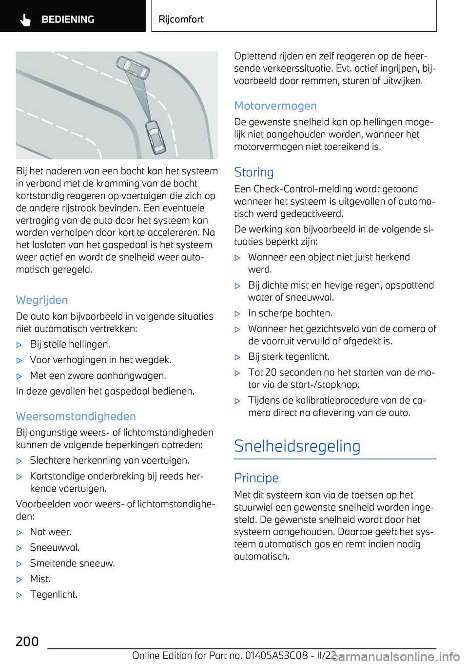 BMW X1 2022  Instructieboekjes (in Dutch) Bij het naderen van een bocht kan het systeemin verband met de kromming van de bochtkortstondig reageren op voertuigen die zich op
de andere rijstrook bevinden. Een eventuele
vertraging van de auto do