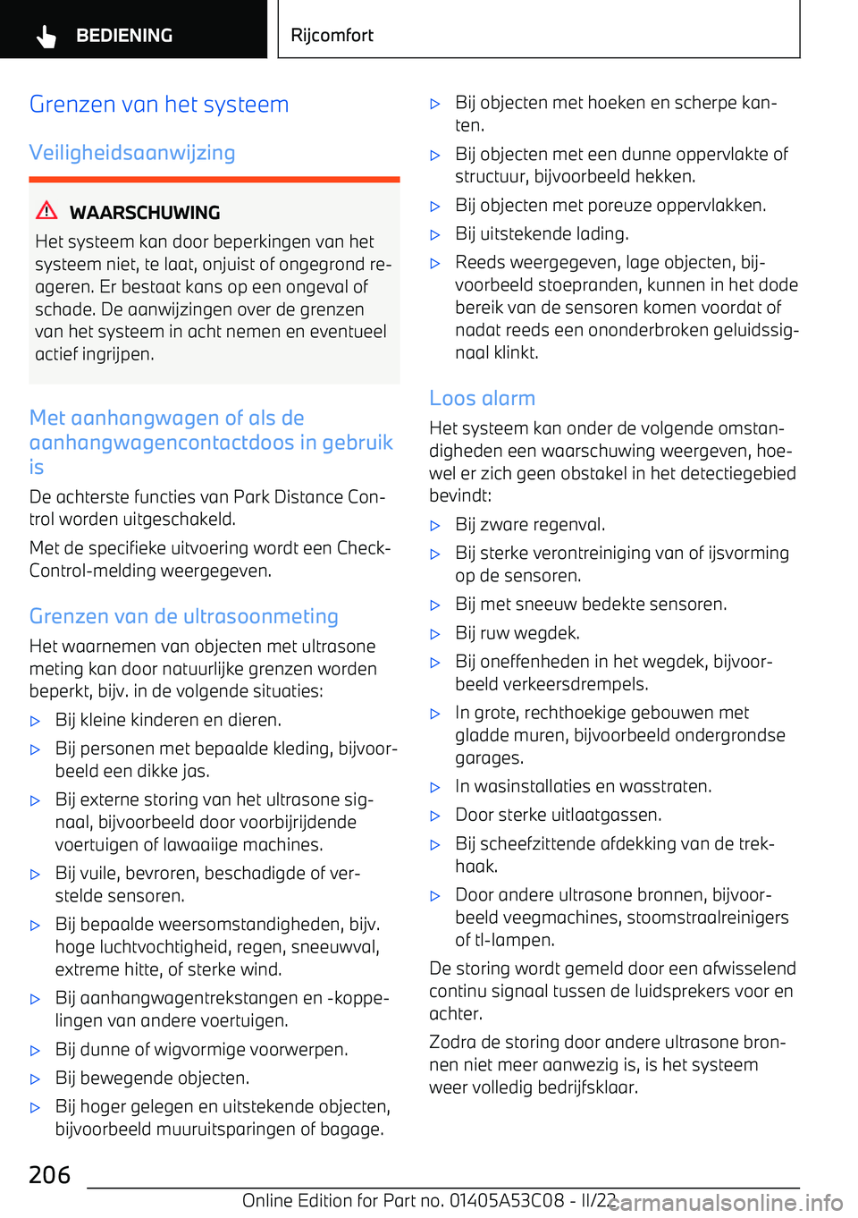 BMW X1 2022  Instructieboekjes (in Dutch) Grenzen van het systeem
Veiligheidsaanwijzing
WAARSCHUWING
Het systeem kan door beperkingen van het systeem niet, te laat, onjuist of ongegrond re